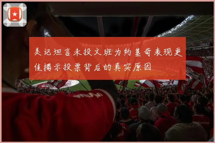 美记坦言未投文班为约基奇表现更佳揭示投票背后的真实原因