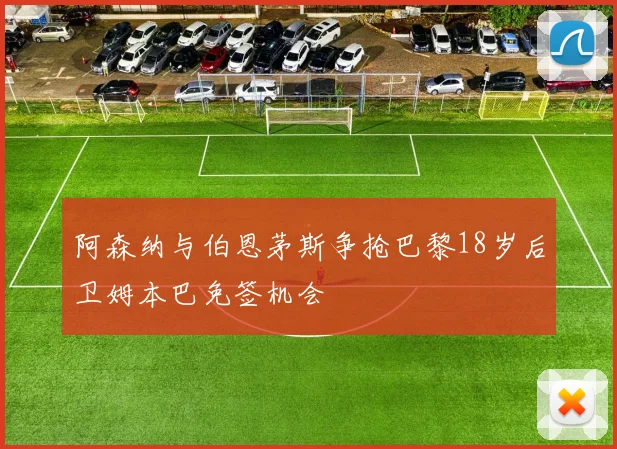 阿森纳与伯恩茅斯争抢巴黎18岁后卫姆本巴免签机会